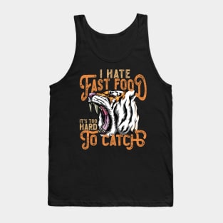 I Hate Fast Food, It's Too Hard To Catch - Tiger Roar Tank Top